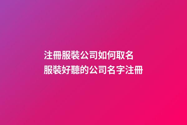 注冊服裝公司如何取名 服裝好聽的公司名字注冊-第1張-公司起名-玄機派
